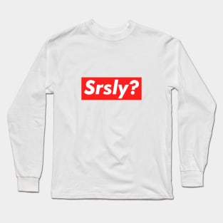 Srsly? Long Sleeve T-Shirt